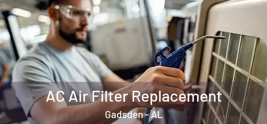 AC Air Filter Replacement Gadsden - AL