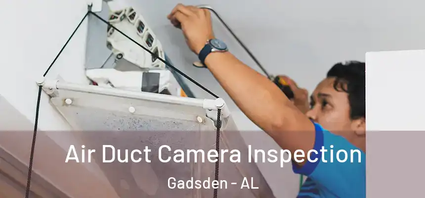 Air Duct Camera Inspection Gadsden - AL