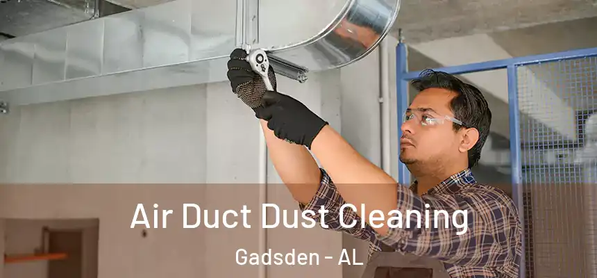  Air Duct Dust Cleaning Gadsden - AL