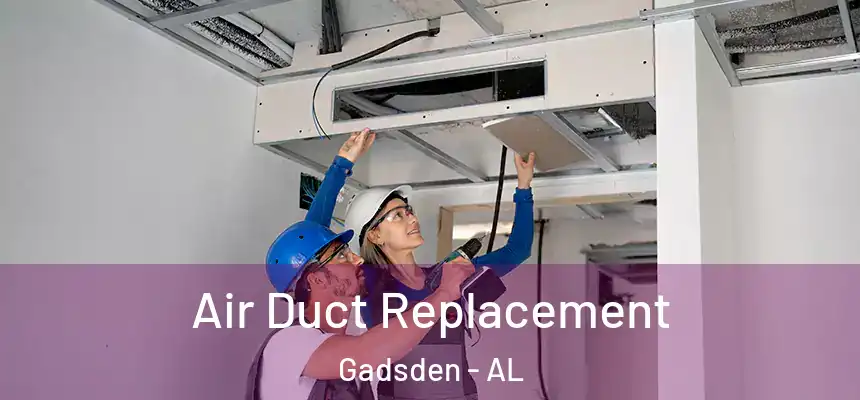 Air Duct Replacement Gadsden - AL