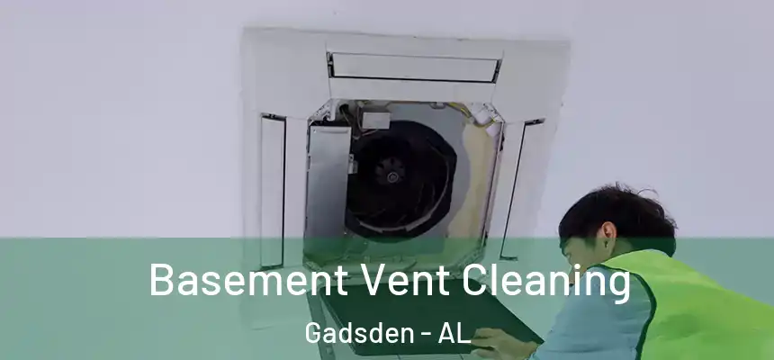 Basement Vent Cleaning Gadsden - AL