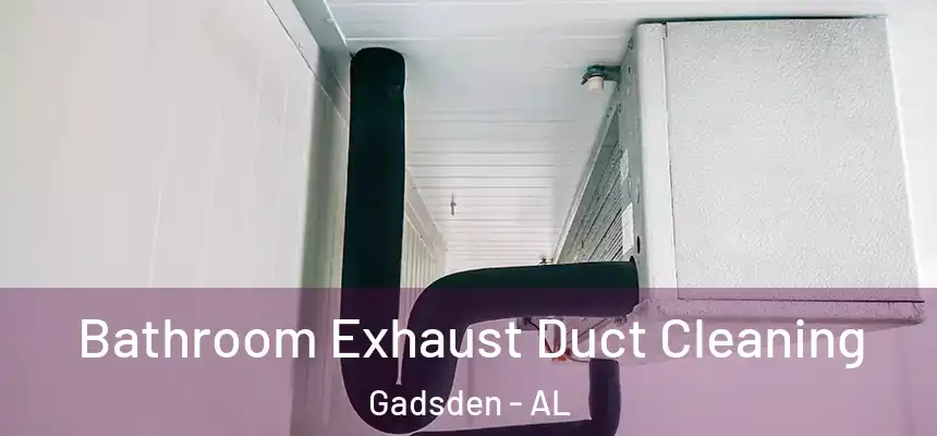  Bathroom Exhaust Duct Cleaning Gadsden - AL