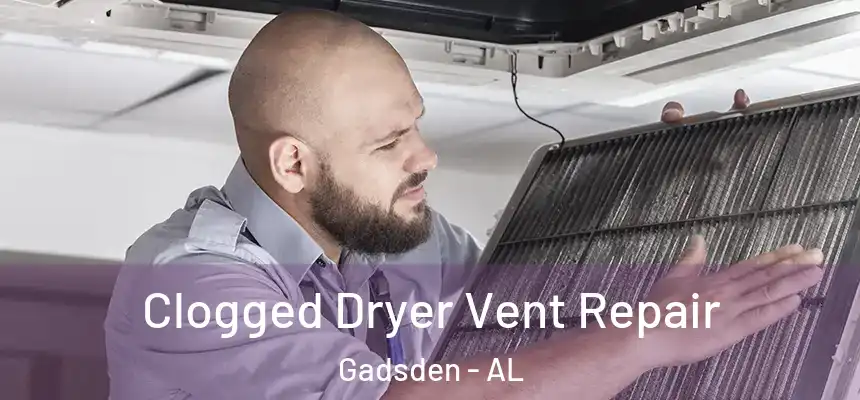  Clogged Dryer Vent Repair Gadsden - AL