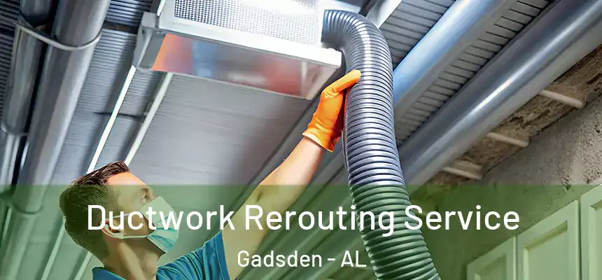 Ductwork Rerouting Service Gadsden - AL