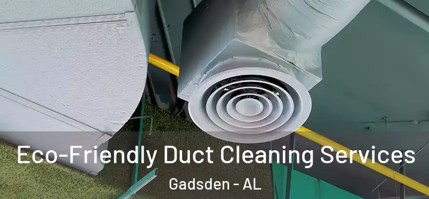 Eco-Friendly Duct Cleaning Services Gadsden - AL