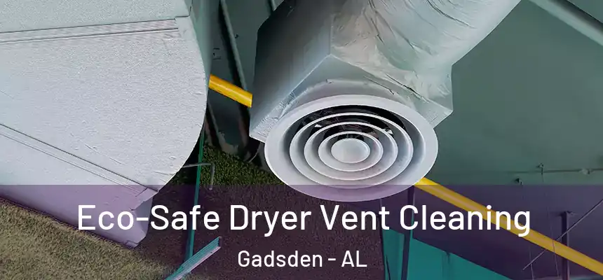 Eco-Safe Dryer Vent Cleaning Gadsden - AL