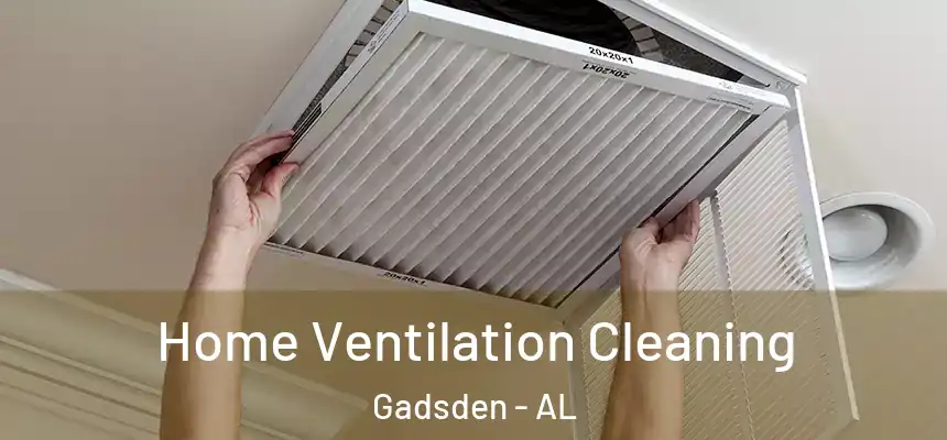 Home Ventilation Cleaning Gadsden - AL