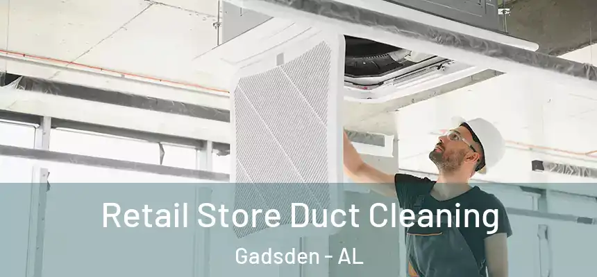 Retail Store Duct Cleaning Gadsden - AL