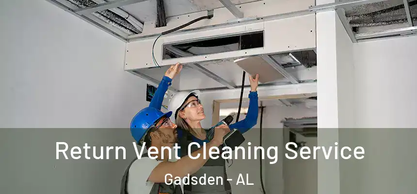  Return Vent Cleaning Service Gadsden - AL