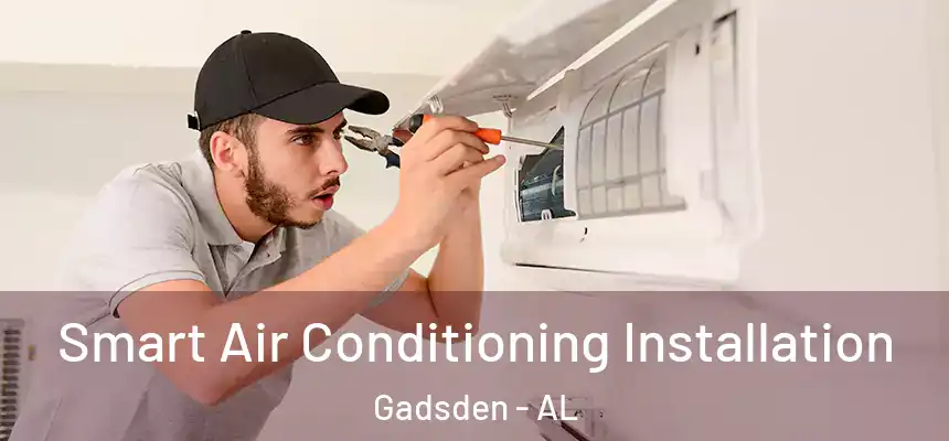 Smart Air Conditioning Installation Gadsden - AL