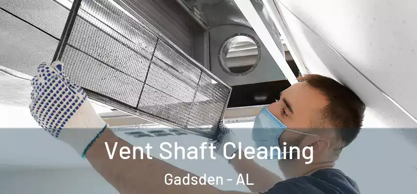  Vent Shaft Cleaning Gadsden - AL