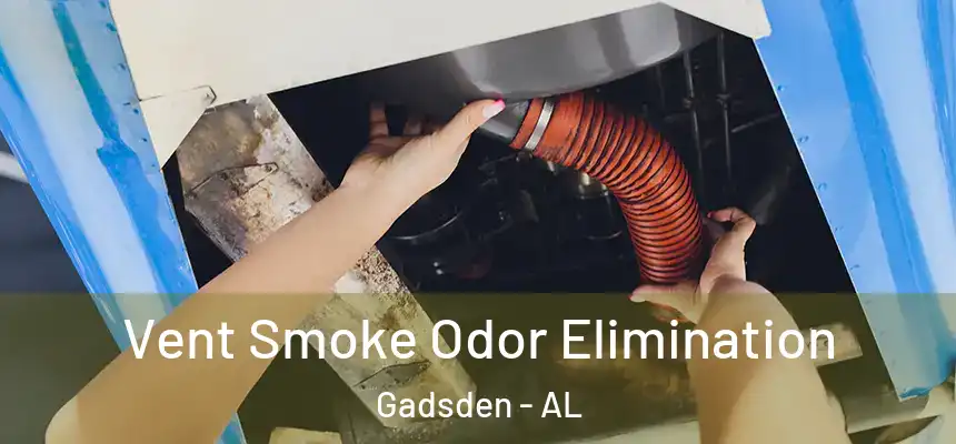 Vent Smoke Odor Elimination Gadsden - AL